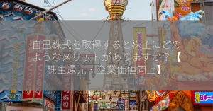 自己株式を取得すると株主にどのようなメリットがありますか？【株主還元・企業価値向上】